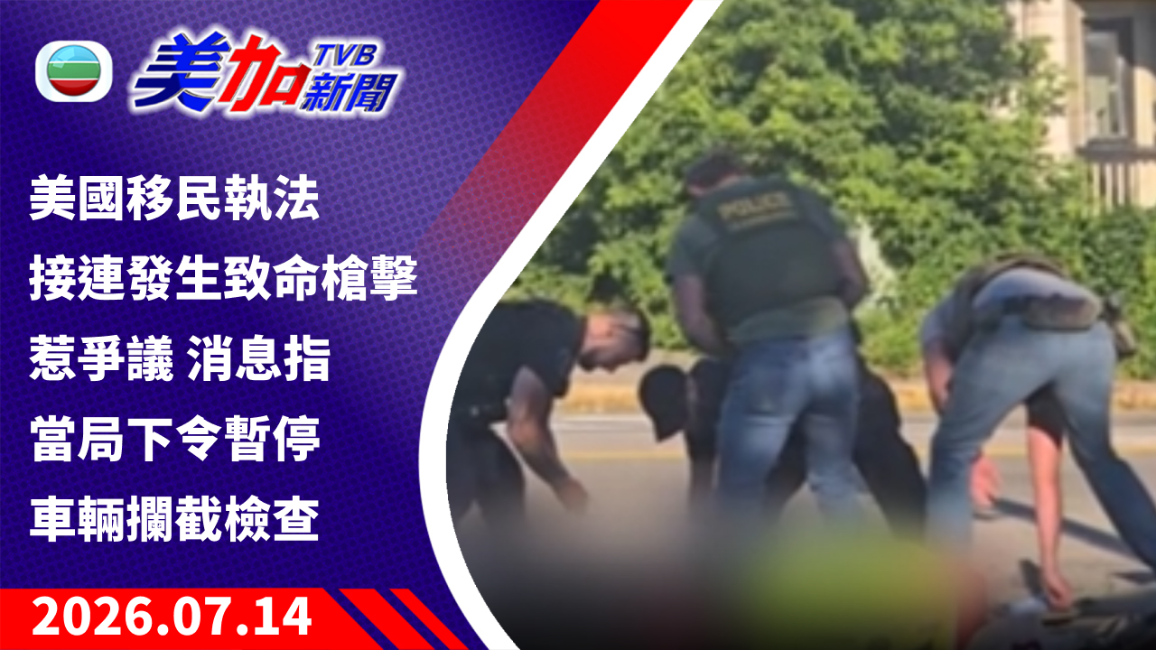 TVB 美加新聞｜美國移民執法接連發生致命槍擊惹爭議 消息指當局下令暫停車輛攔截檢查｜美國新聞｜2026 年 7 月 14 日