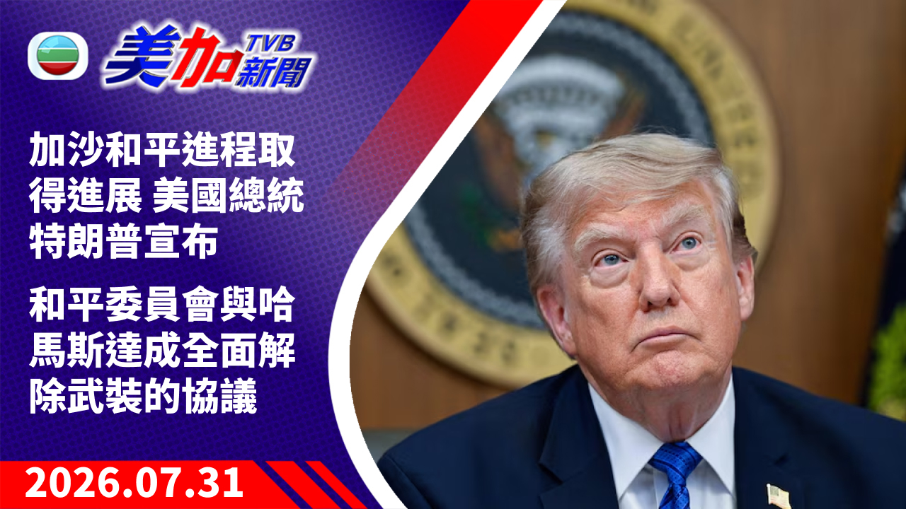 TVB 美加新聞｜加沙和平進程取得進展 美國總統特朗普宣布 和平委員會與哈馬斯達成全面解除武裝的協議｜美國新聞｜2026 年 7 月 31 日