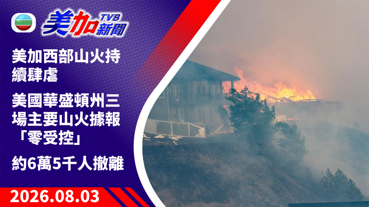 TVB 美加新聞｜美加西部山火持續肆虐 美國華盛頓州三場主要山火據報「零受控」約 6 萬 5 千人撤離｜美國新聞｜2026 年 8 月 3 日