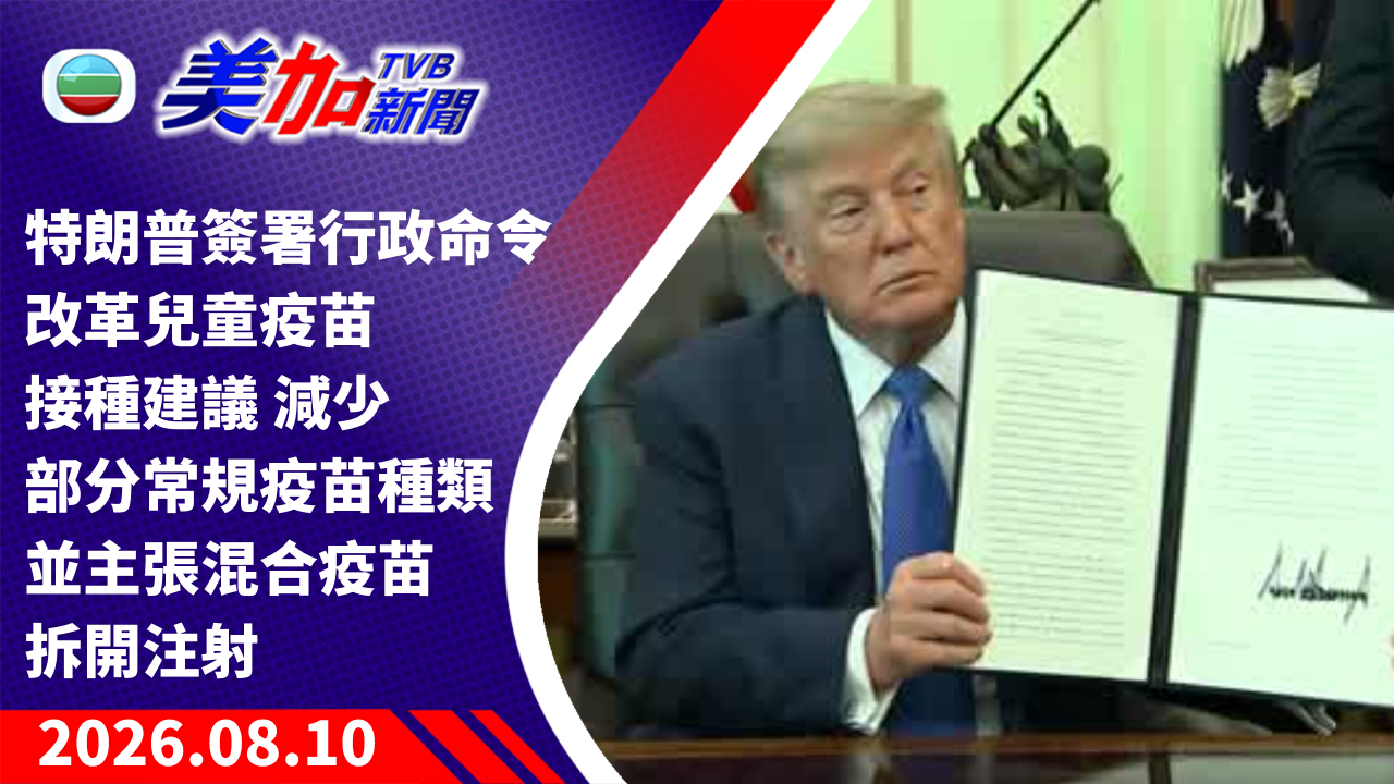 TVB 美加新聞｜特朗普簽署行政命令改革兒童疫苗接種建議 減少部分常規疫苗種類 並主張混合疫苗拆開注射｜美國新聞｜2026 年 8 月 10 日