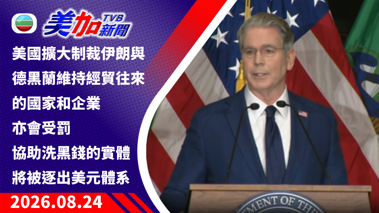 TVB 美加新聞｜美國擴大制裁伊朗 與德黑蘭維持經貿往來的國家和企業亦會受罰 協助洗黑錢的實體將被逐出美元體系｜美國新聞｜2026 年 8 月 24 日