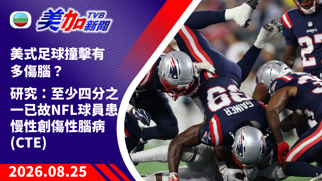 TVB 美加新聞｜美式足球撞擊有多傷腦？研究：至少四分之一已故 NFL 球員患慢性創傷性腦病 (CTE)｜美國新聞｜2026 年 8 月 25 日