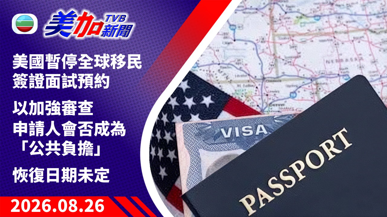 TVB 美加新聞｜美國暫停全球移民簽證面試預約 以加強審查申請人會否成為「公共負擔」恢復日期未定｜美國新聞｜2026 年 8 月 26 日