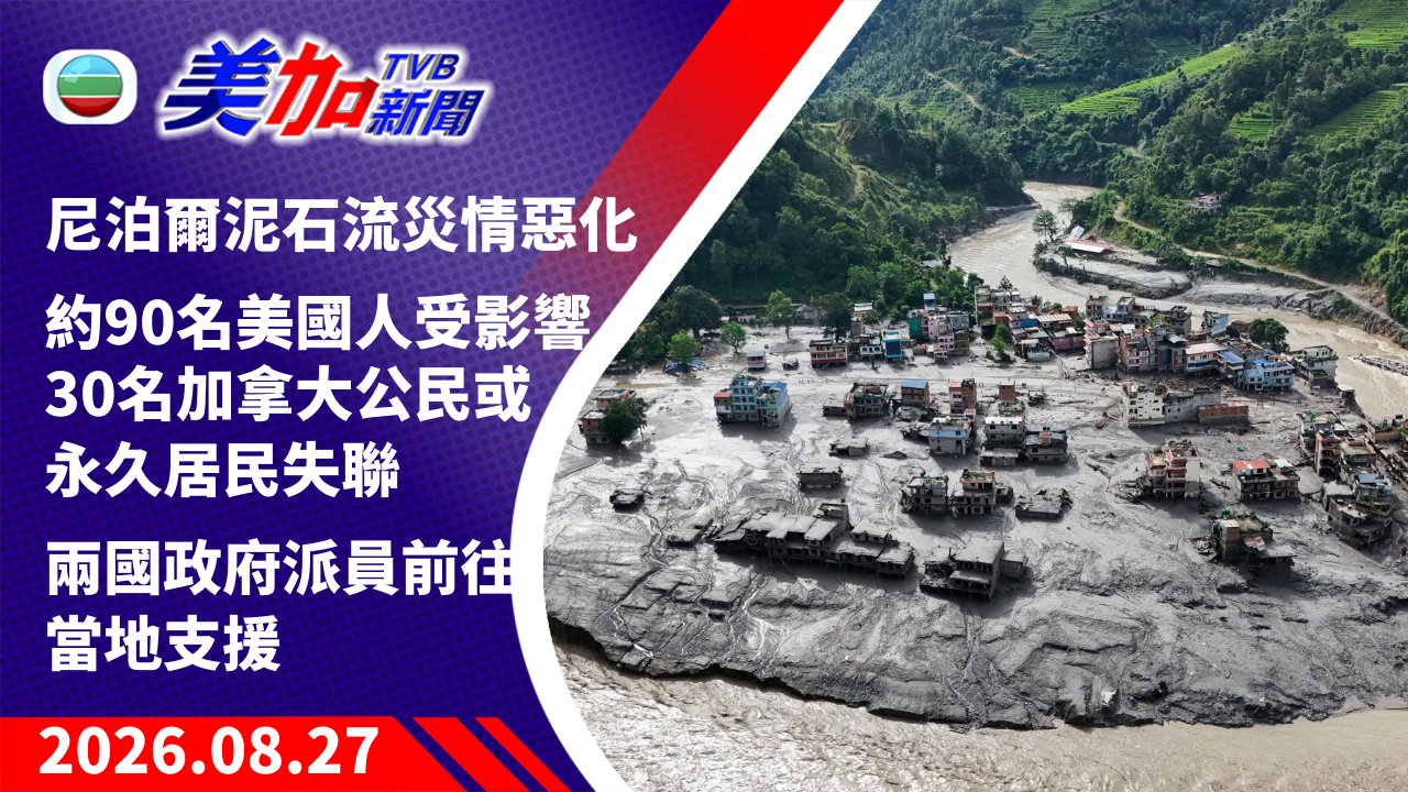 TVB 美加新聞｜尼泊爾泥石流災情惡化 約 90 名美國人受影響、 30 名加拿大公民或永久居民失聯 兩國政府派員前往當地支援｜美國新聞｜2026 年 8 月 27 日