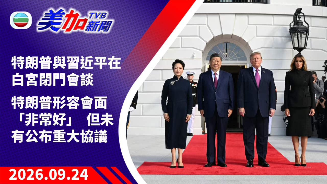TVB 美加新聞｜特朗普與習近平在白宮閉門會談　特朗普形容會面「非常好」  但未有公布重大協議｜美國新聞｜2026 年 9 月 24 日