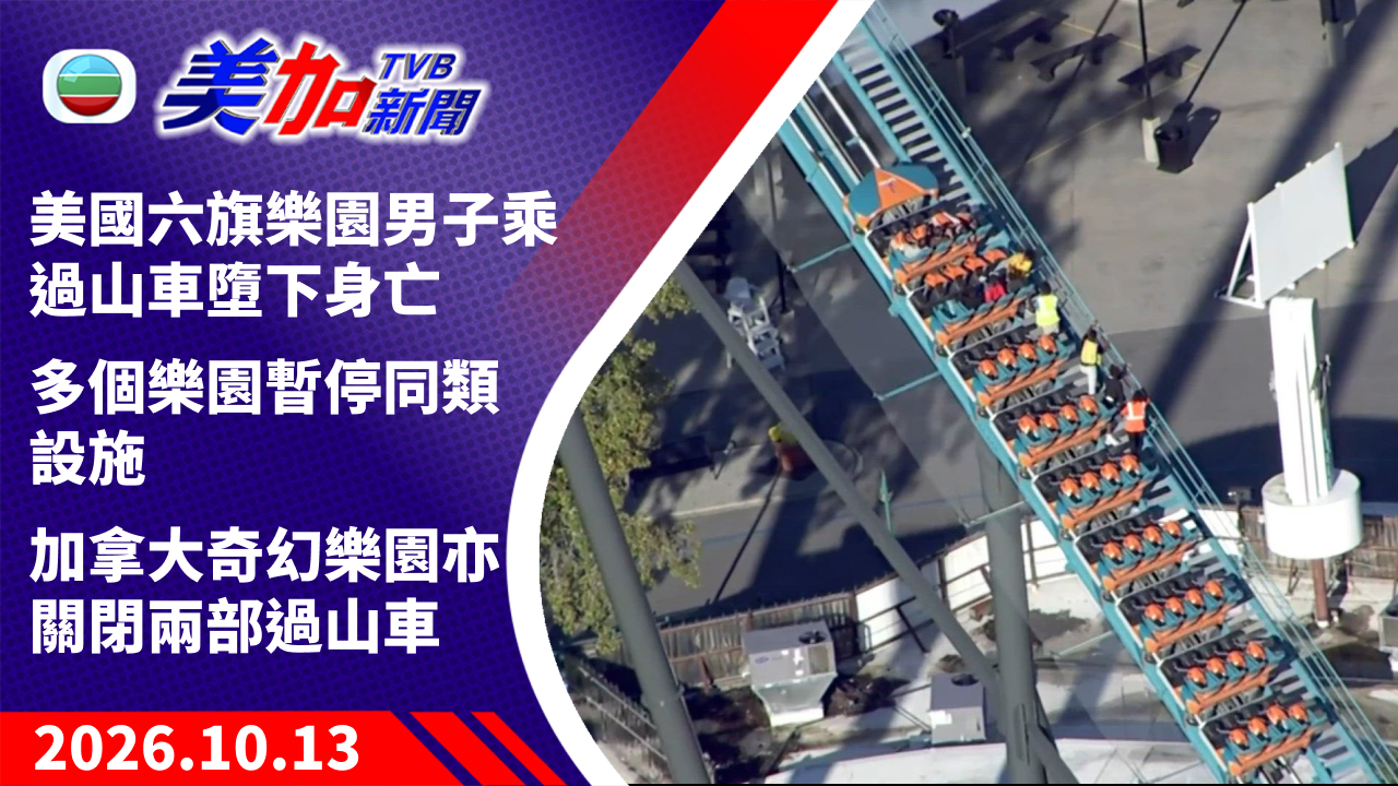 TVB 美加新聞｜美國六旗樂園男子乘過山車墮下身亡　多個樂園暫停同類設施　加拿大奇幻樂園亦關閉兩部過山車｜美國新聞｜2026 年 10 月 13 日