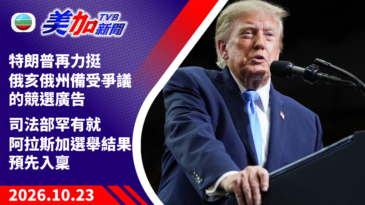TVB 美加新聞｜特朗普再力挺俄亥俄州備受爭議的競選廣告 司法部罕有就阿拉斯加選舉結果預先入稟｜美國新聞｜2026 年 10 月 23 日